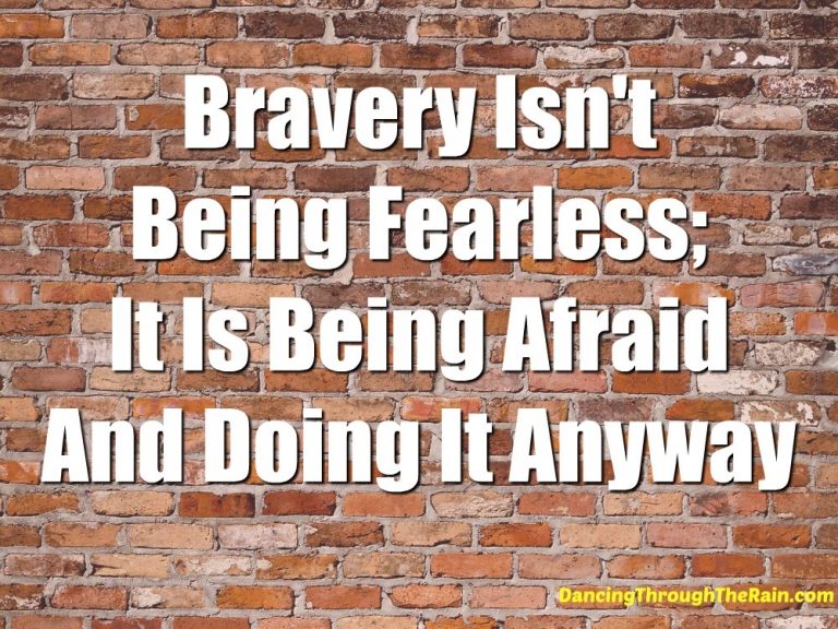 Bravery Is Not Being Fearless; It Is Being Afraid And Doing It Anyway
