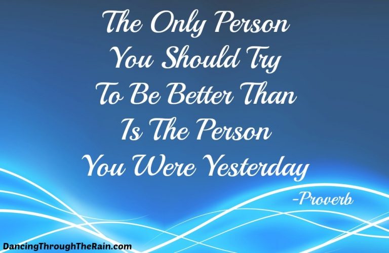 The Only Person You Should Try To Be Better Than Is The Person You Were Yesterday