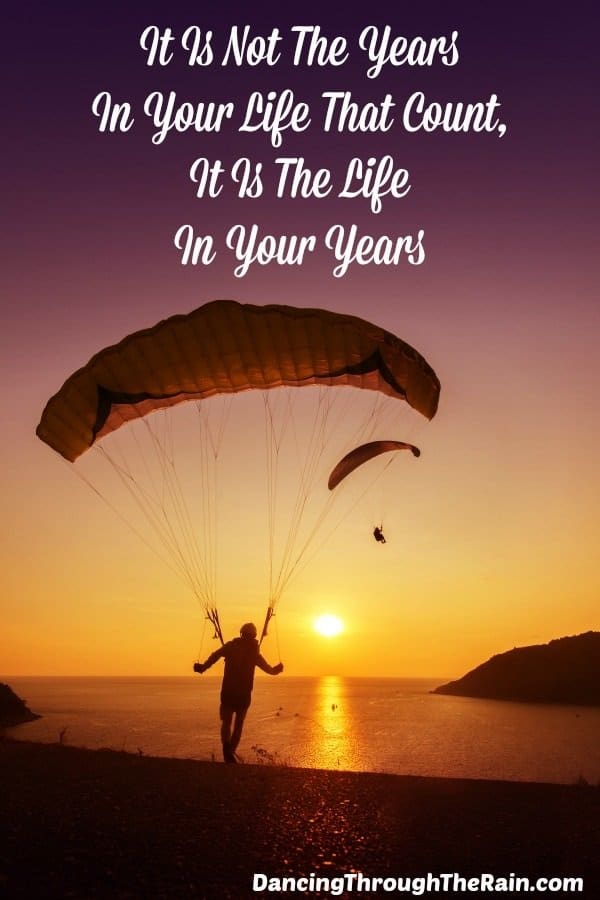 It Is Not The Years In Your Life That Count It Is The Life In Your Years